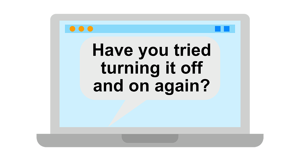 Have You Tried Turning It Off And On Again?